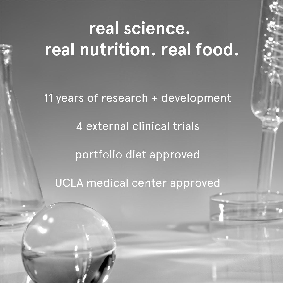 11 years of R & D, 4 clinical trials, portfolio diet approved, UCLA Medical Center approved.